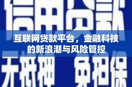 吉隆互联网贷款平台，金融科技的新浪潮与风险管控