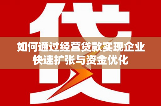 吉隆如何通过经营贷款实现企业快速扩张与资金优化