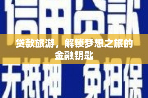 吉隆贷款旅游，解锁梦想之旅的金融钥匙