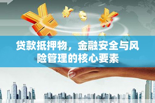 吉隆贷款抵押物，金融安全与风险管理的核心要素