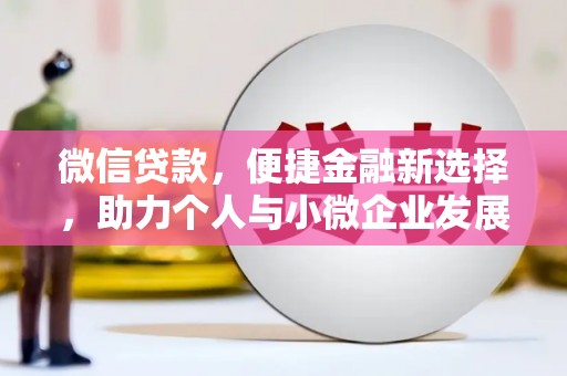 吉隆微信贷款，便捷金融新选择，助力个人与小微企业发展