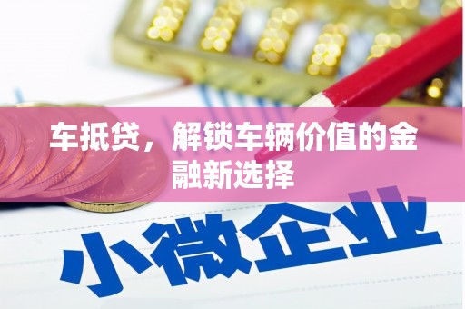 吉隆车抵贷，解锁车辆价值的金融新选择
