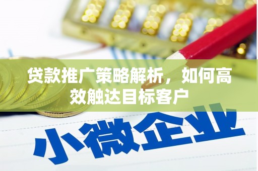 吉隆贷款推广策略解析，如何高效触达目标客户