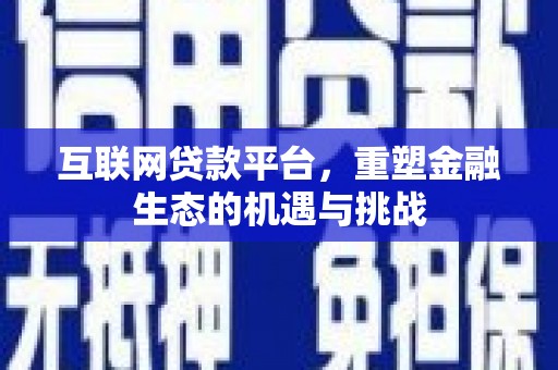 吉隆互联网贷款平台，重塑金融生态的机遇与挑战