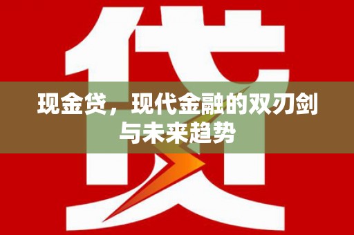 吉隆现金贷，现代金融的双刃剑与未来趋势
