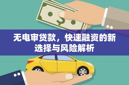 吉隆无电审贷款，快速融资的新选择与风险解析