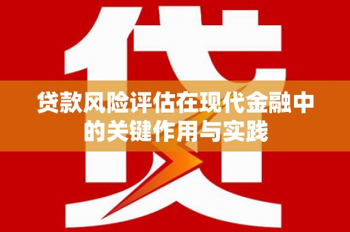吉隆贷款风险评估在现代金融中的关键作用与实践