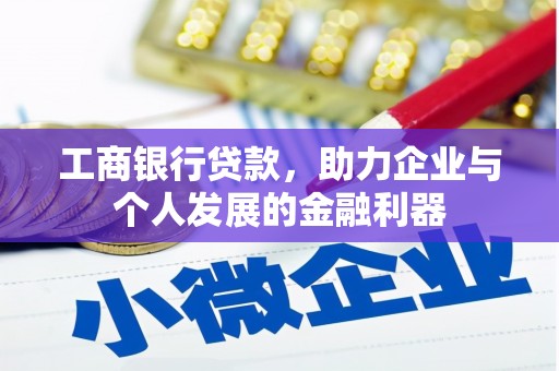 吉隆工商银行贷款，助力企业与个人发展的金融利器