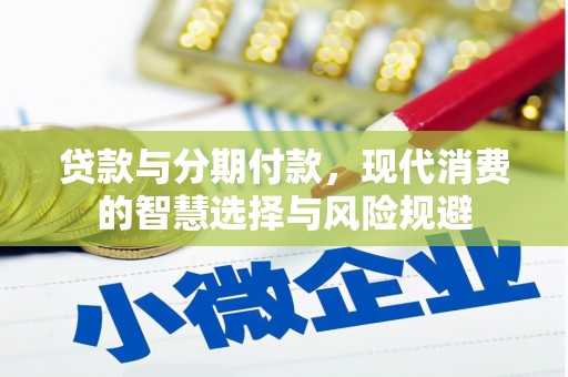 吉隆贷款与分期付款，现代消费的智慧选择与风险规避