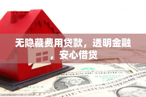 吉隆无隐藏费用贷款，透明金融，安心借贷