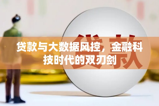 吉隆贷款与大数据风控，金融科技时代的双刃剑