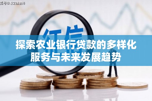 吉隆探索农业银行贷款的多样化服务与未来发展趋势
