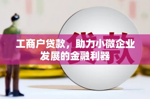 吉隆工商户贷款，助力小微企业发展的金融利器