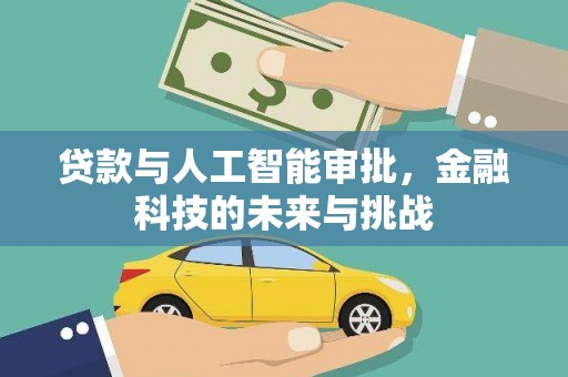 吉隆贷款与人工智能审批，金融科技的未来与挑战