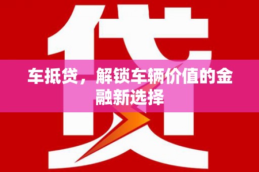 吉隆车抵贷，解锁车辆价值的金融新选择