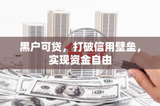 吉隆黑户可贷，打破信用壁垒，实现资金自由