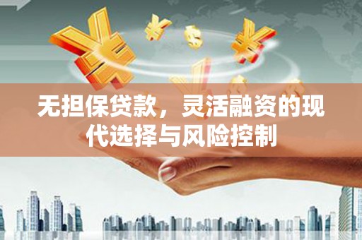 吉隆无担保贷款，灵活融资的现代选择与风险控制