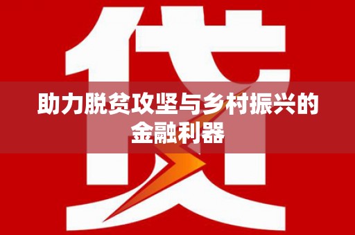 吉隆助力脱贫攻坚与乡村振兴的金融利器