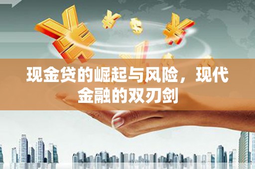 吉隆现金贷的崛起与风险，现代金融的双刃剑