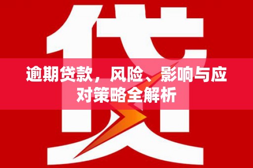 吉隆逾期贷款，风险、影响与应对策略全解析