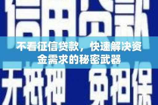 吉隆不看征信贷款，快速解决资金需求的秘密武器