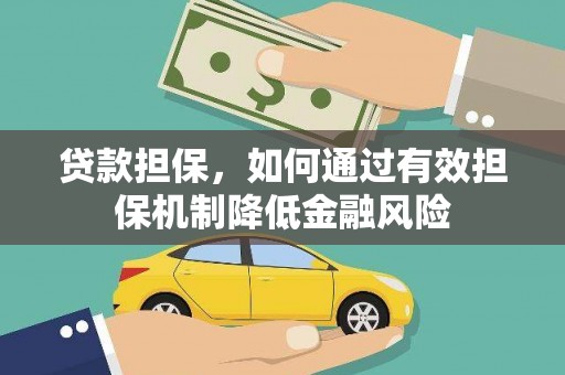 吉隆贷款担保，如何通过有效担保机制降低金融风险