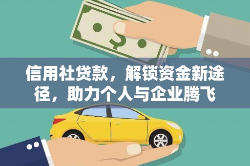吉隆信用社贷款，解锁资金新途径，助力个人与企业腾飞