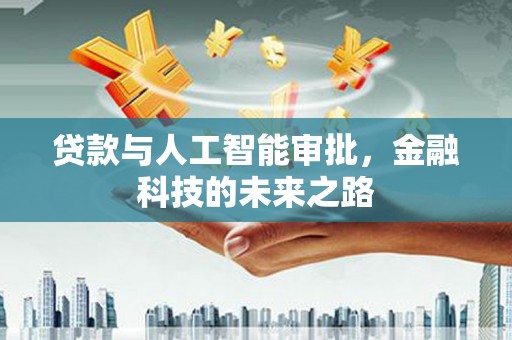 吉隆贷款与人工智能审批，金融科技的未来之路