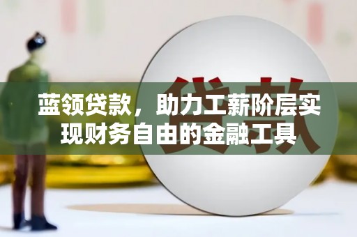 吉隆蓝领贷款，助力工薪阶层实现财务自由的金融工具