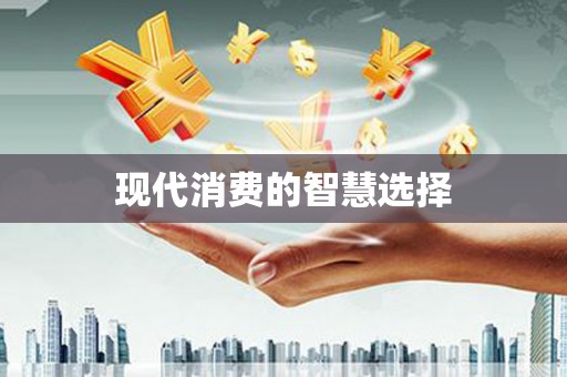 吉隆现代消费的智慧选择