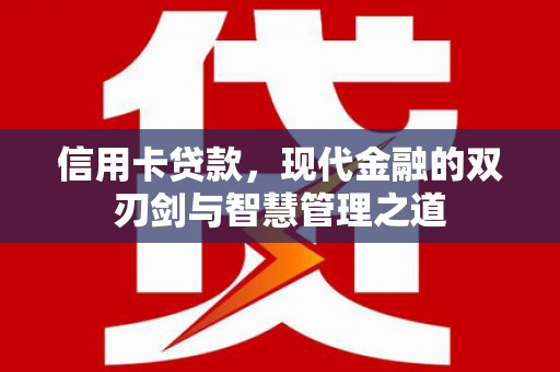 吉隆信用卡贷款，现代金融的双刃剑与智慧管理之道