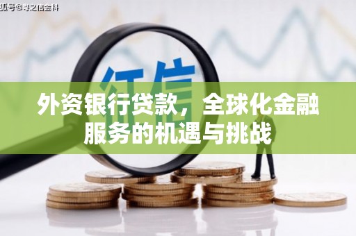 吉隆外资银行贷款，全球化金融服务的机遇与挑战