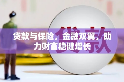 吉隆贷款与保险，金融双翼，助力财富稳健增长