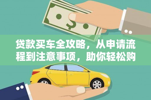 吉隆贷款买车全攻略，从申请流程到注意事项，助你轻松购车
