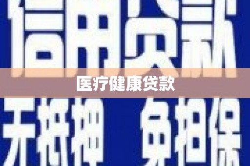 吉隆医疗健康贷款