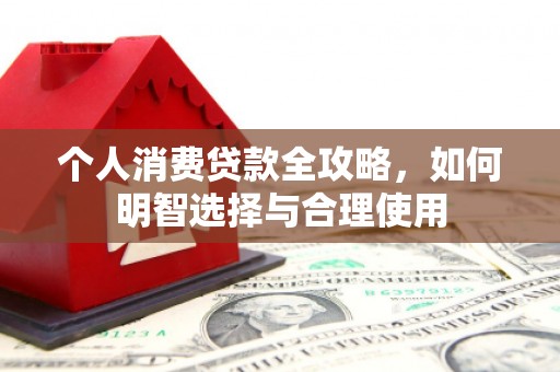 吉隆个人消费贷款全攻略，如何明智选择与合理使用