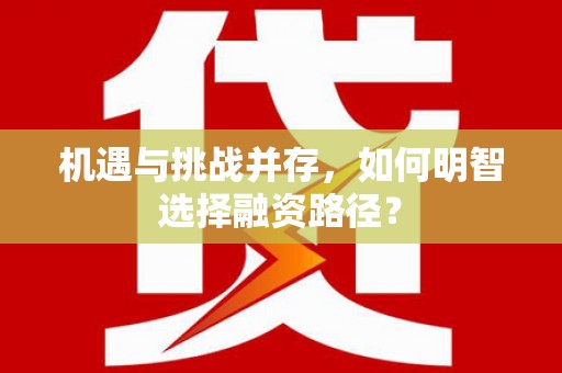 吉隆机遇与挑战并存，如何明智选择融资路径？