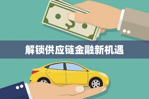 吉隆解锁供应链金融新机遇