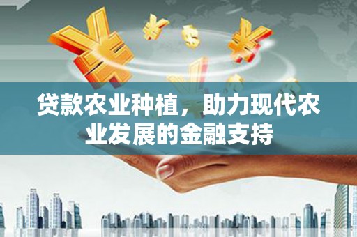 吉隆贷款农业种植，助力现代农业发展的金融支持