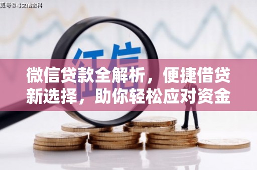 吉隆微信贷款全解析，便捷借贷新选择，助你轻松应对资金需求